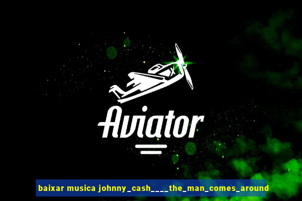 baixar musica johnny_cash____the_man_comes_around